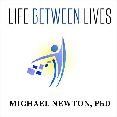Life Between Lives: Hypnotherapy for Spiritual Regression Audiobook, by Michael Newton
