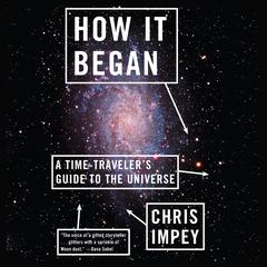 How It Began: A Time-Traveler's Guide to the Universe Audiobook, by Chris Impey