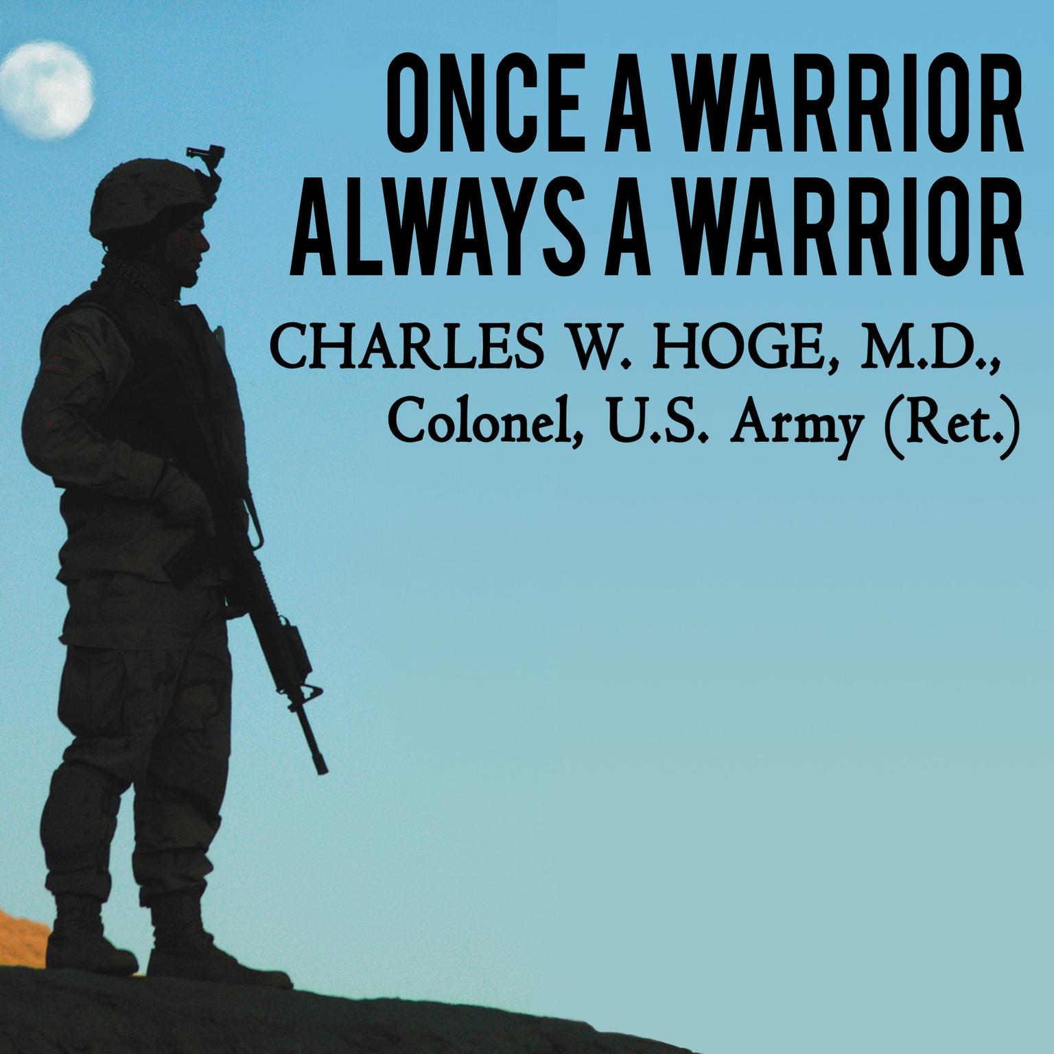 Once a Warrior---Always a Warrior: Navigating the Transition from Combat to Home---Including Combat Stress, PTSD, and mTBI Audiobook, by Charles W. Hoge