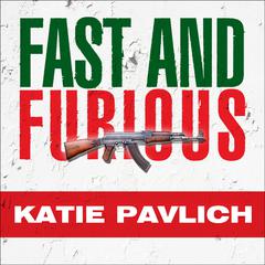 Fast and Furious: Barack Obamas Bloodiest Scandal and Its Shameless Cover-Up Audiobook, by Katie Pavlich