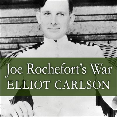 Joe Rocheforts War: The Odyssey of the Codebreaker Who Outwitted Yamamoto at Midway Audiobook, by Elliot Carlson