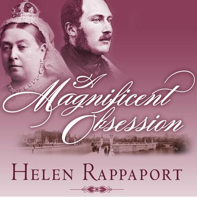A Magnificent Obsession: Victoria, Albert, and the Death That Changed the British Monarchy Audiobook, by Helen Rappaport