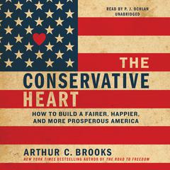 The Conservative Heart: How to Build a Fairer, Happier, and More Prosperous America Audiobook, by Arthur C. Brooks