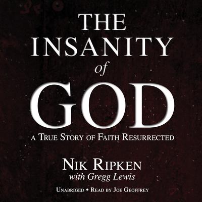 Insanity of God: A True Story of Faith Resurrected Audiobook, by Nik Ripken