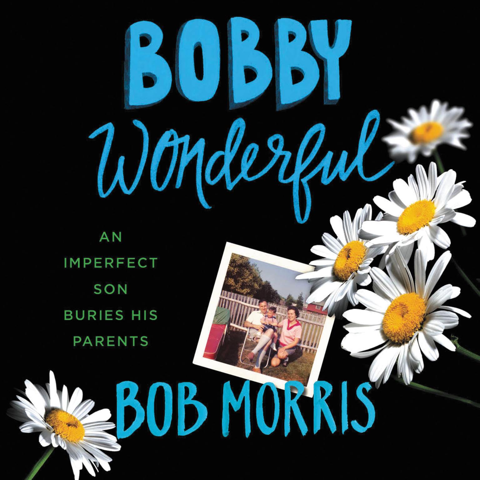 Bobby Wonderful: An Imperfect Son Buries His Parents Audiobook, by Bob Morris