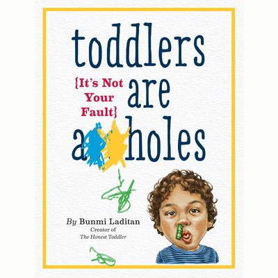Toddlers Are A**holes: Its Not Your Fault Audiobook, by Bunmi Laditan