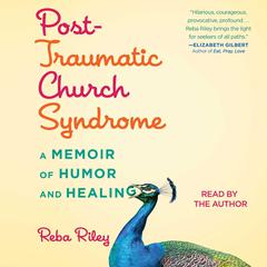 Post-Traumatic Church Syndrome: A Memoir of Humor and Healing Audiobook, by Reba Riley
