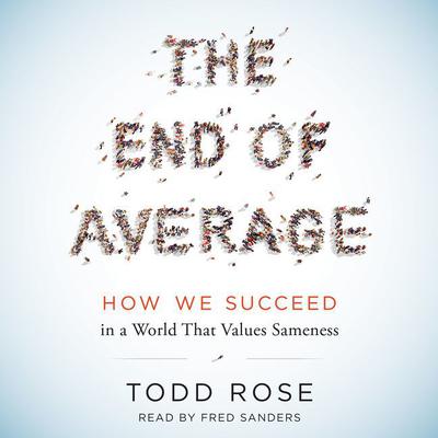 The End of Average: How We Succeed in a World That Values Sameness Audiobook, by Todd Rose