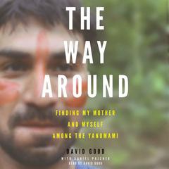 The Way Around: Finding My Mother and Myself Among the Yanomami Audiobook, by David Good