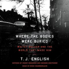 Where the Bodies Were Buried: Whitey Bulger and the World That Made Him Audiobook, by T. J. English