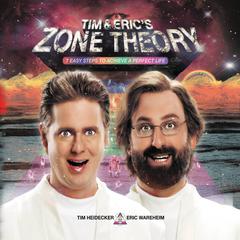 Tim and Erics Zone Theory: 7 Easy Steps to Achieve a Perfect Life Audiobook, by Tim Heidecker