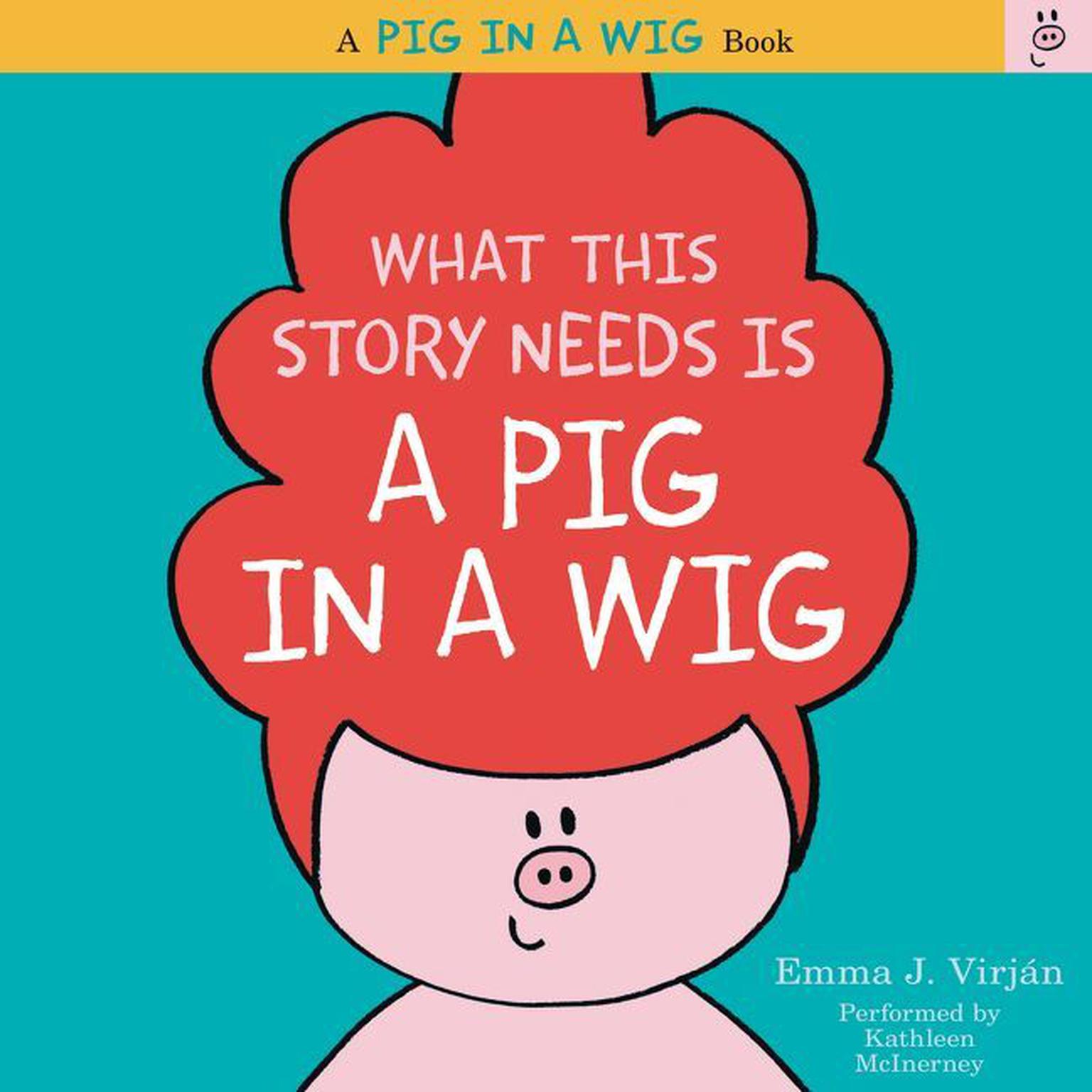What This Story Needs Is a Pig in a Wig: A Pig in a Wig Book Audiobook, by Emma J. Virján