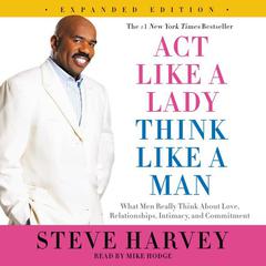 Act Like a Lady, Think Like a Man, Expanded Edition: What Men Really Think About Love, Relationships, Intimacy, and Commitment Audiobook, by Steve Harvey