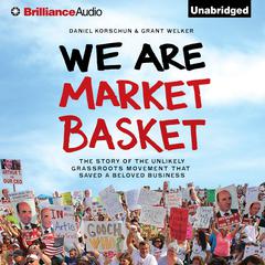 We Are Market Basket: The Story of the Unlikely Grassroots Movement That Saved a Beloved Business Audiobook, by Daniel Korschun