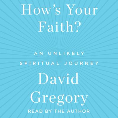 Hows Your Faith: An Unlikely Spiritual Journey Audiobook, by David Gregory