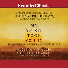 My Spirit Took You In: The Romance that Sparked an Epidemic of Fear: A Memoir of the Life and Death of Thomas Eric Duncan, America's First Ebola Victim Audiobook, by Louise Troh