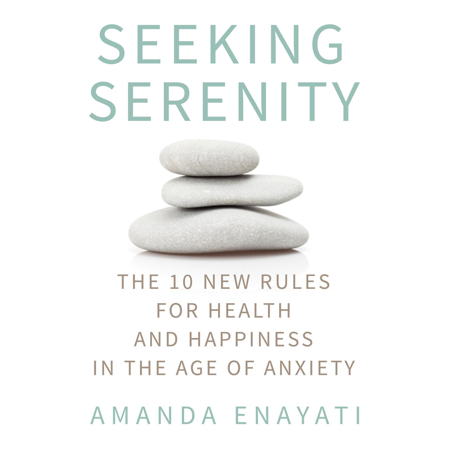 Seeking Serenity: The 10 New Rules for Health and Happiness in the Age of Anxiety Audiobook, by Amanda Enayati