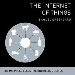 The Internet Things: The MIT Press Essential Knowledge Series Audiobook, by Samuel Greengard