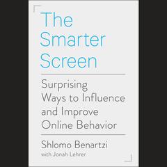 The Smarter Screen: Surprising Ways to Influence and Improve Online Behavior Audiobook, by Shlomo Benartzi