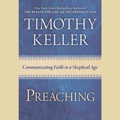 Preaching: Communicating Faith in an Age of Skepticism Audiobook, by Timothy Keller