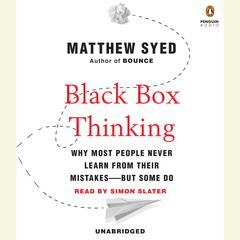 Black Box Thinking: Why Most People Never Learn from Their Mistakes—But Some Do Audiobook, by Matthew Syed