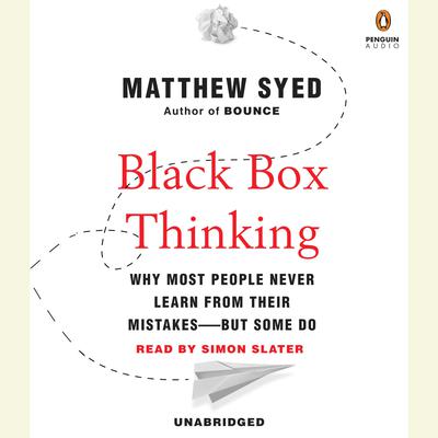 Black Box Thinking: Why Most People Never Learn from Their Mistakes—But Some Do Audiobook, by 