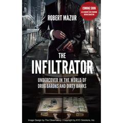 The Infiltrator: My Secret Life Inside the Dirty Banks Behind Pablo Escobars Medellin Cartel Audiobook, by Robert Mazur