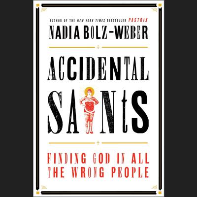 Accidental Saints: Finding God in All the Wrong People Audiobook, by Nadia Bolz-Weber