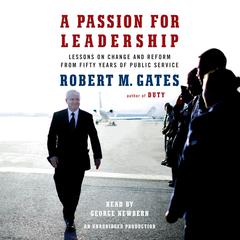 A Passion for Leadership: Lessons on Change and Reform from Fifty Years of Public Service Audiobook, by Robert M. Gates