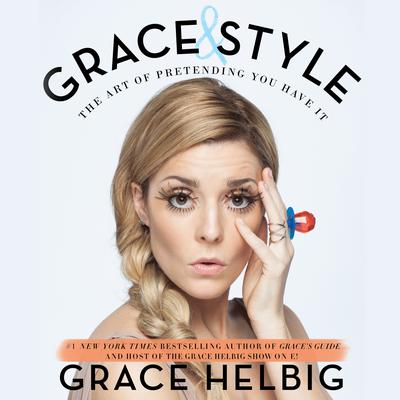 Grace & Style: The Art of Pretending You Have It Audiobook, by Grace Helbig