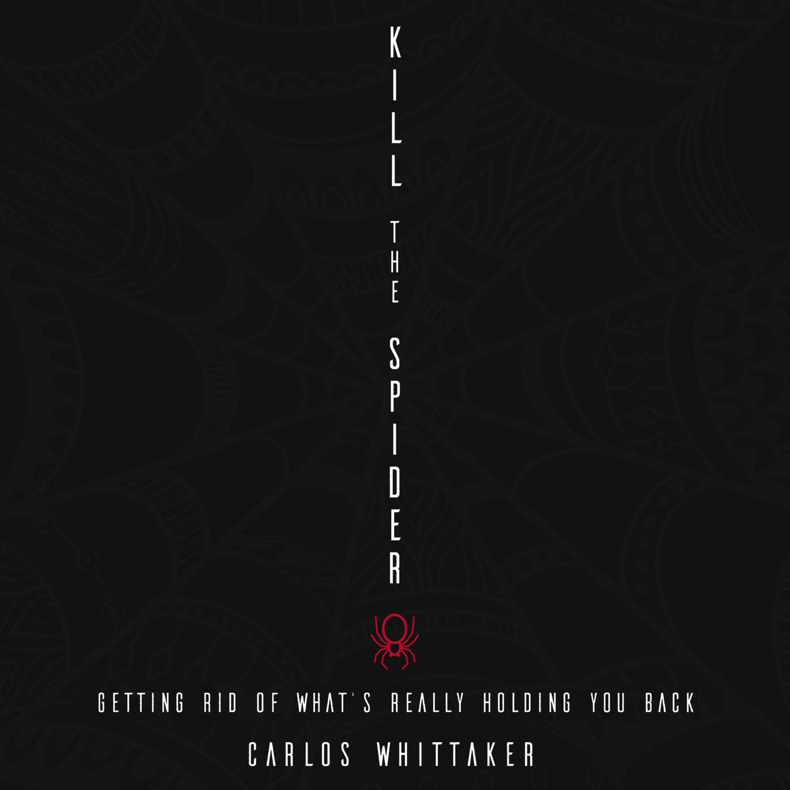 Kill the Spider: Getting Rid of What’s Really Holding You Back Audiobook, by Carlos Whittaker