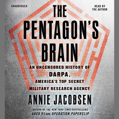 The Pentagon's Brain: An Uncensored History of DARPA, America's Top-Secret Military Research Agency Audiobook, by Annie Jacobsen