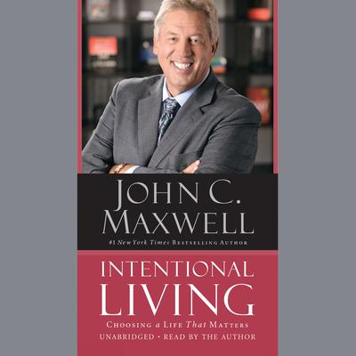 Intentional Living: Choosing a Life That Matters Audiobook, by John C. Maxwell