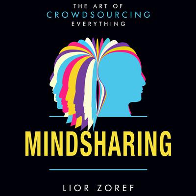 Mindsharing: The Art of Crowdsourcing Everything Audiobook, by Lior Zoref