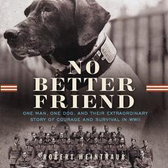 No Better Friend: One Man, One Dog, and Their Incredible Story of Courage and Survival in WWII Audiobook, by Robert Weintraub