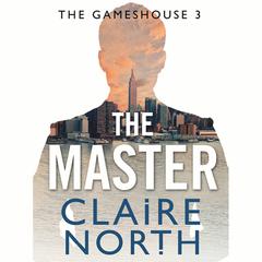 The Master: Gameshouse Novella 3 Audiobook, by Claire North