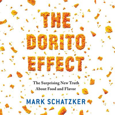 The Dorito Effect: The Surprising New Truth about Food and Flavor Audiobook, by Mark Schatzker