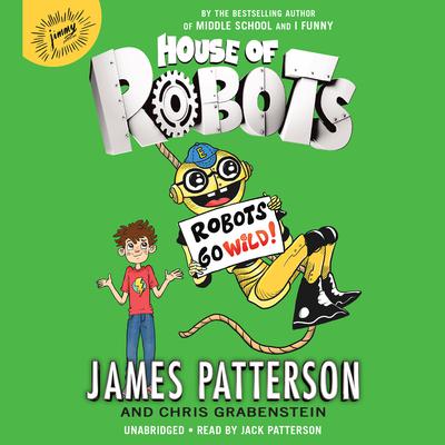 House of Robots: Robots Go Wild! Audiobook, by James Patterson
