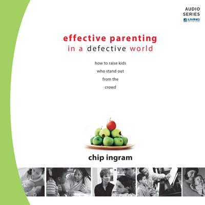 Effective Parenting in a Defective World: How to Raise Kids Who Stand Out from the Crowd Audiobook, by Chip Ingram