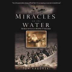 Miracles on the Water: The Heroic Survivors of a World War II U-Boat Attack Audiobook, by Tom Nagorski
