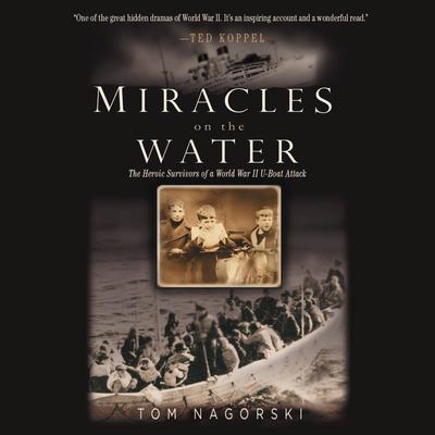 Miracles on the Water: The Heroic Survivors of a World War II U-Boat Attack Audiobook, by 