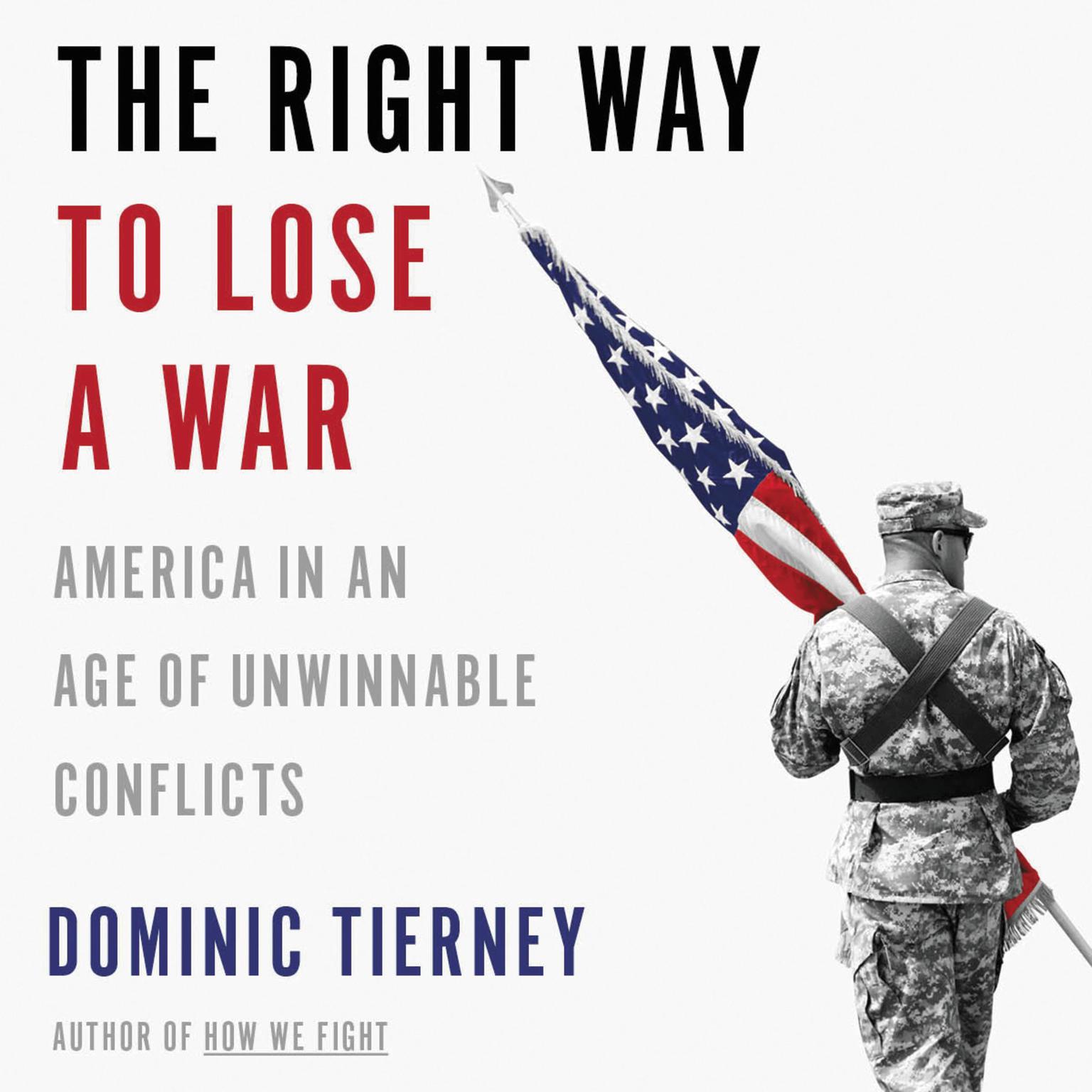 The Right Way to Lose a War: America in an Age of Unwinnable Conflicts Audiobook, by Dominic Tierney
