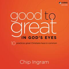 Good to Great in God's Eyes: Ten Practices Great Christians have in Common Audiobook, by 