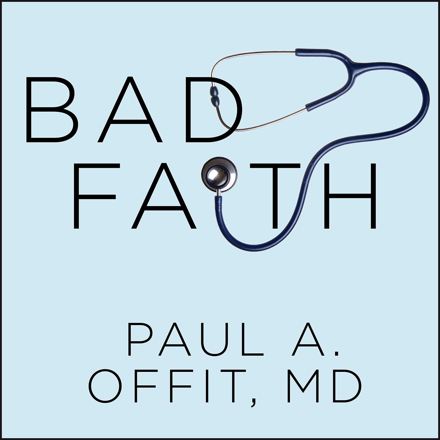 Bad Faith: When Religious Belief Undermines Modern Medicine Audiobook, by Paul A.  Offit