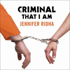 Criminal That I Am:  A Memoir Audiobook, by Jennifer Ridha