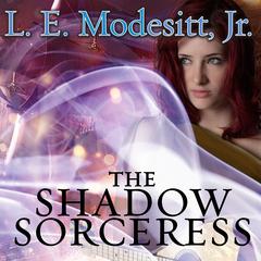 The Shadow Sorceress: The Fourth Book of the Spellsong Cycle Audiobook, by L. E. Modesitt