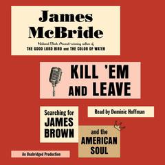 Kill 'Em and Leave: Searching for James Brown and the American Soul Audiobook, by 