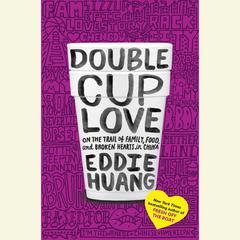 Double Cup Love: On the Trail of Family, Food, and Broken Hearts in China Audiobook, by Eddie Huang