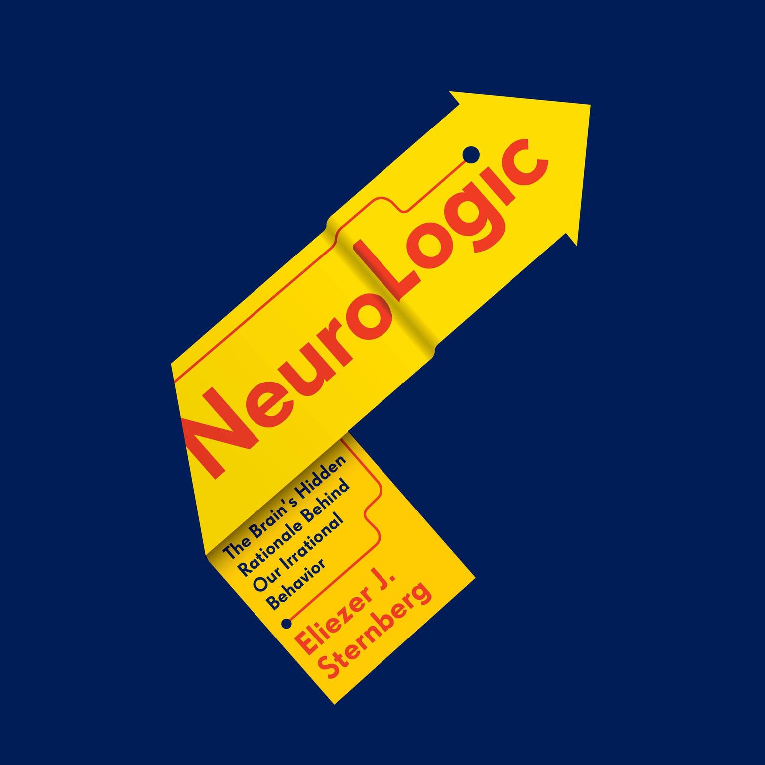 NeuroLogic: The Brains Hidden Rationale Behind Our Irrational Behavior Audiobook, by Eliezer Sternberg