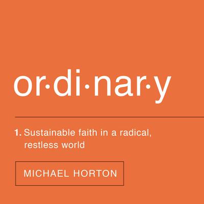 Ordinary: Sustainable Faith in a Radical, Restless World Audiobook, by Michael Horton